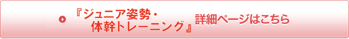 『ジュニア姿勢体幹トレーニング』詳細ページはこちら